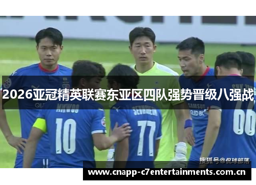 2026亚冠精英联赛东亚区四队强势晋级八强战